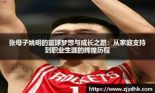 张母子姚明的篮球梦想与成长之路：从家庭支持到职业生涯的辉煌历程